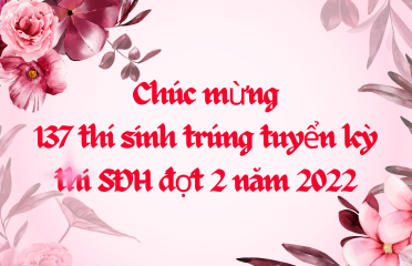 Chúc mừng 137 thí sinh trúng tuyển kỳ thi SĐH đợt 2 năm 2022 và kế hoạch nhập học